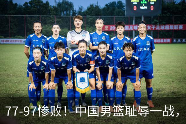 77-97惨败！中国男篮耻辱一战，无缘亚运会决赛，郭士强曝输球内情